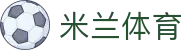 米兰体育 - 中国官方网站首页